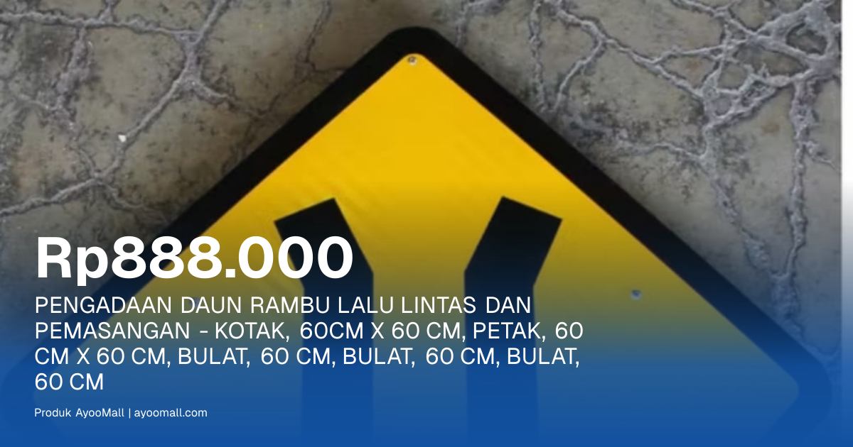PENGADAAN DAUN RAMBU LALU LINTAS DAN PEMASANGAN - KOTAK, 60CM X 60 CM ...